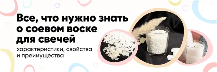 Все, что нужно знать о соевом воске для свечей: характеристики, свойства и преимущества